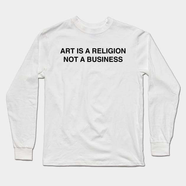 ART IS A RELIGION NOT A BUSINESS Long Sleeve T-Shirt by TheCosmicTradingPost